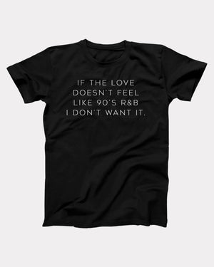 If The Love Doesn't Feel Like 90's R&B T-Shirt