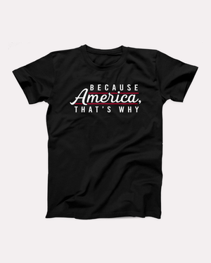 Because America, That's Why T-Shirt