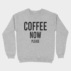 coffee now please sweatshirt