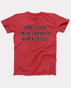 Don't Ever Talk Trash To Black Jesus T-Shirt