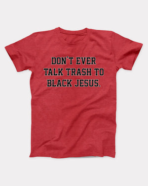 Don't Ever Talk Trash To Black Jesus T-Shirt