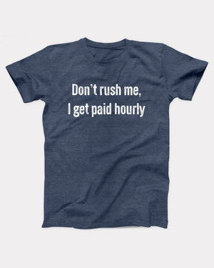Don't Rush Me I Get Paid Hourly T-Shirt