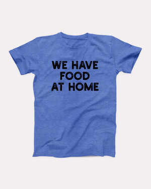 We Have Food At Home T-Shirt