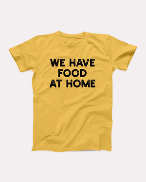 We Have Food At Home T-Shirt