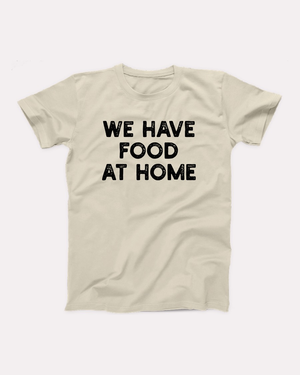 We Have Food At Home T-Shirt