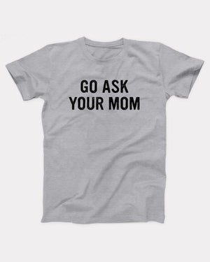 Go Ask Your Mom T-Shirt