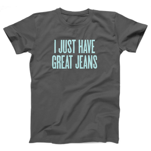 I Just Have Great Jeans Adult Unisex T-Shirt