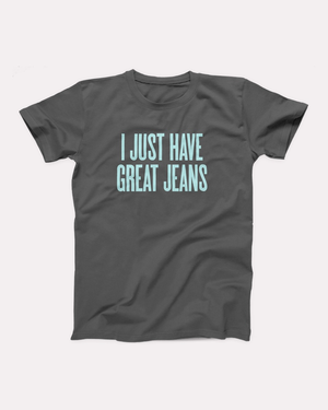 I Just Have Great Jeans T-Shirt