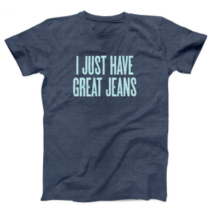 I Just Have Great Jeans Adult Unisex T-Shirt