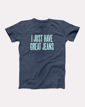 I Just Have Great Jeans T-Shirt