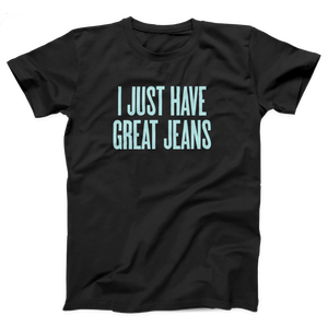 I Just Have Great Jeans Adult Unisex T-Shirt