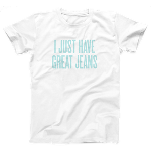 I Just Have Great Jeans Adult Unisex T-Shirt