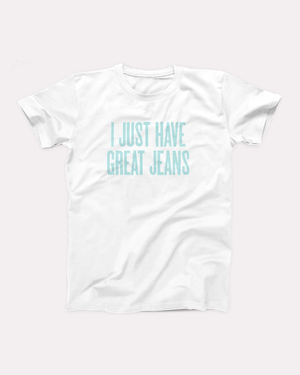 I Just Have Great Jeans T-Shirt