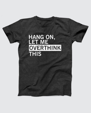 Hang On Let Me Overthink This Adult Unisex T-Shirt