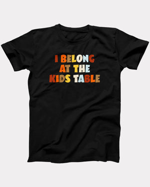 I Belong At The Kids Table T-Shirt