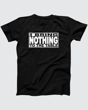 I Bring Nothing To The Table T-Shirt