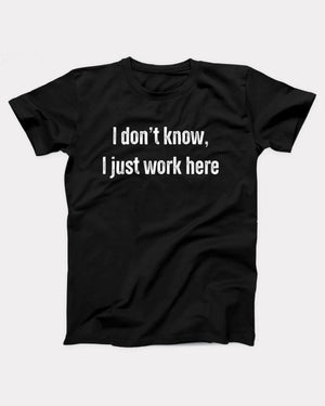 I Don't Know I Just Work Here Adult Unisex T-Shirt