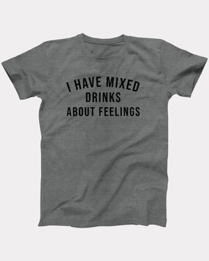 I Have Mixed Drinks About Feelings T-Shirt