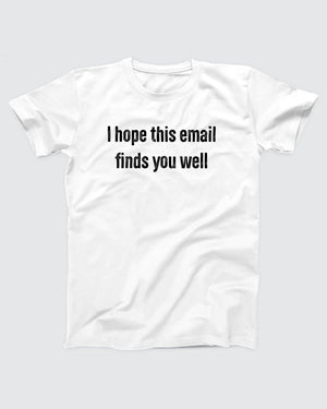 I Hope This Email Finds You Well Adult Unisex T-Shirt