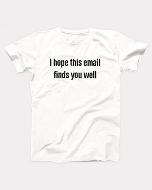 I Hope This Email Finds You Well Adult Unisex T-Shirt