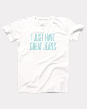 I Just Have Great Jeans T-Shirt