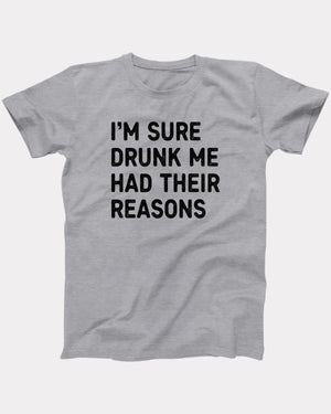 I'm Sure Drunk Me Had Their Reasons T-Shirt