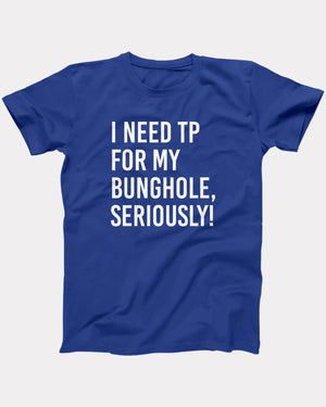 I Need TP For My Bunghole T-Shirt