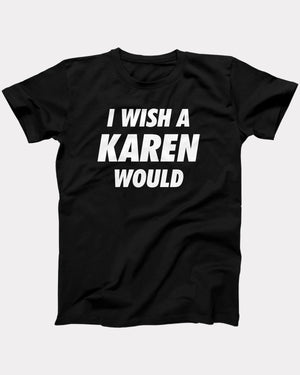 I Wish A Karen Would T-Shirt
