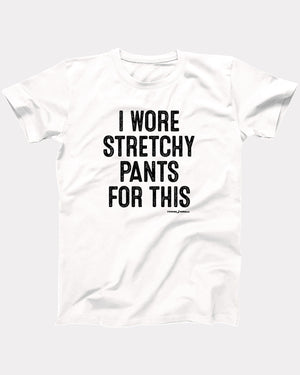 I Wore Stretchy Pants For This T-Shirt