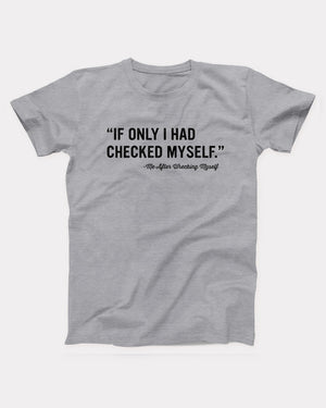 If Only I Had Checked Myself T-Shirt