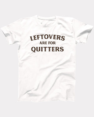 Leftovers Are For Quitters T-Shirt