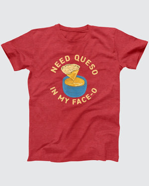 Need Queso In My Face-O T-Shirt