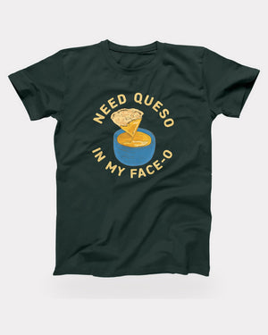 Need Queso In My Face-O T-Shirt in Forest, flat lay on grey