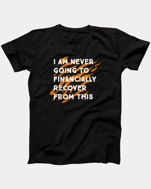 I Am Never Going To Financially Recover T-Shirt, flat lay on grey