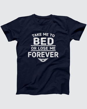 Take Me To Bed Or Lose Me Forever T-Shirt, flat lay on grey