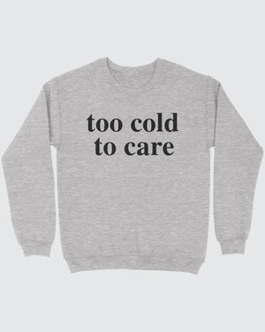 Too Cold To Care Sweatshirt