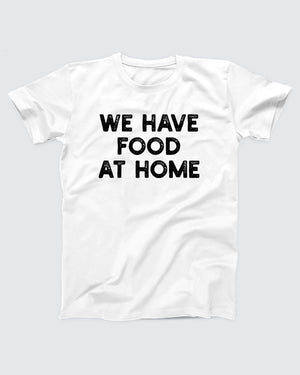 We Have Food At Home T-Shirt