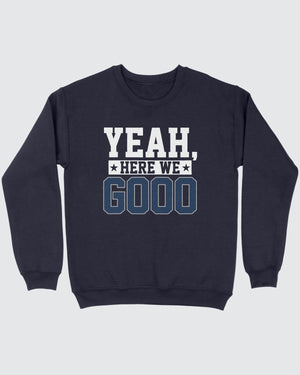 Yeah, Here We Go Sweatshirt