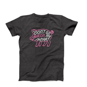 Don't Go Bacon My Heart Adult Unisex T-Shirt - Twisted Gorilla