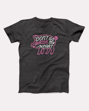 Don't Go Bacon My Heart Adult Unisex T-Shirt - Twisted Gorilla