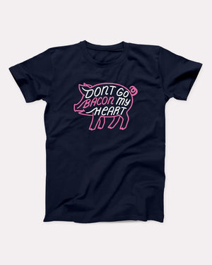 Don't Go Bacon My Heart Adult Unisex T-Shirt - Twisted Gorilla