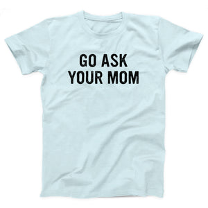 Go Ask Your Mom Adult Unisex T-Shirt - Twisted Gorilla