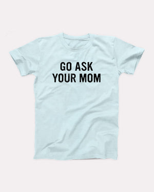 Go Ask Your Mom Adult Unisex T-Shirt - Twisted Gorilla