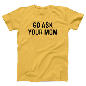 Go Ask Your Mom Adult Unisex T-Shirt - Twisted Gorilla