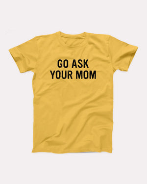 Go Ask Your Mom Adult Unisex T-Shirt - Twisted Gorilla