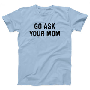 Go Ask Your Mom Adult Unisex T-Shirt - Twisted Gorilla