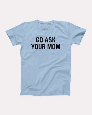 Go Ask Your Mom Adult Unisex T-Shirt - Twisted Gorilla