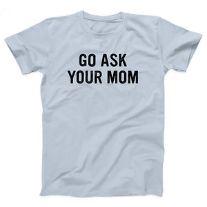 Go Ask Your Mom Adult Unisex T-Shirt - Twisted Gorilla