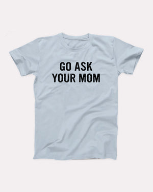 Go Ask Your Mom Adult Unisex T-Shirt - Twisted Gorilla