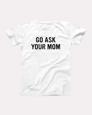 Go Ask Your Mom Adult Unisex T-Shirt - Twisted Gorilla